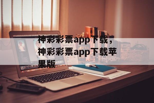 神彩彩票app下载，神彩彩票app下载苹果版