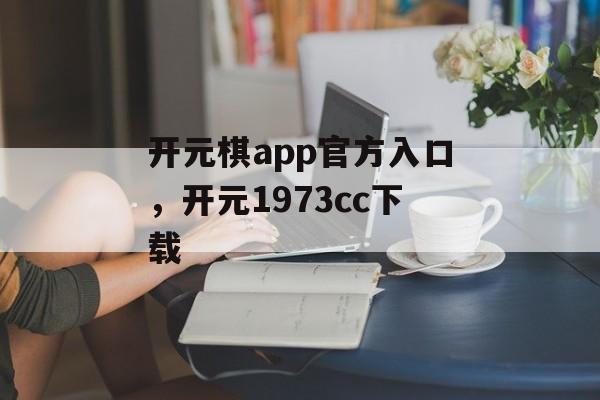 开元棋app官方入口，开元1973cc下载